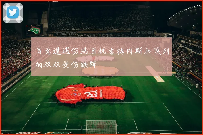 马竞遭遇伤病困扰吉梅内斯和莫利纳双双受伤缺阵