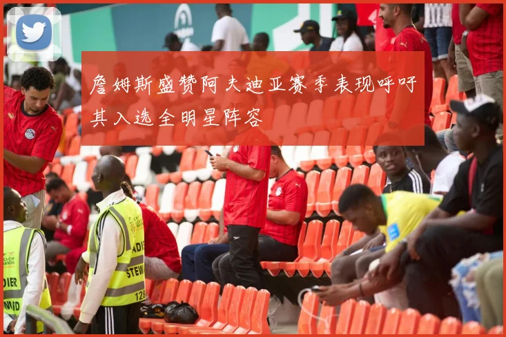 詹姆斯盛赞阿夫迪亚赛季表现呼吁其入选全明星阵容
