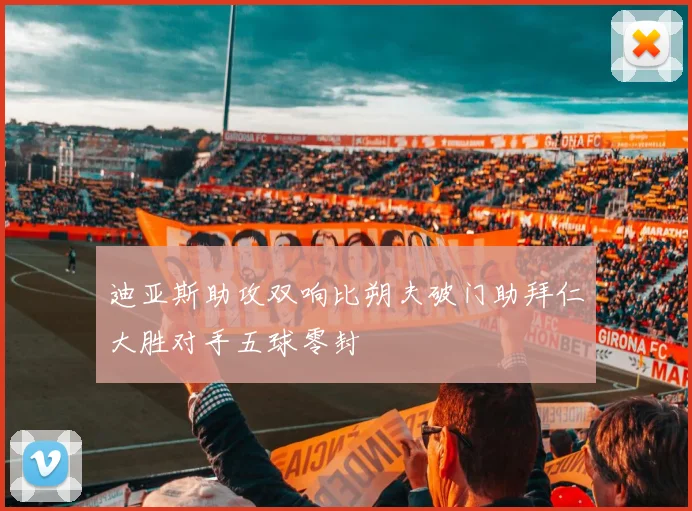 迪亚斯助攻双响比朔夫破门助拜仁大胜对手五球零封